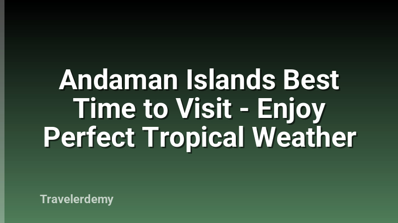 Andaman Islands Best Time to Visit - Enjoy Perfect Tropical Weather