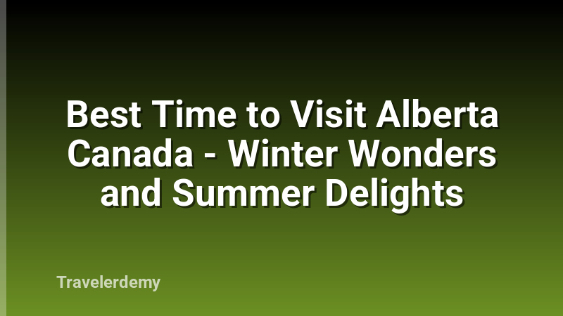 Best Time to Visit Alberta Canada - Winter Wonders and Summer Delights
