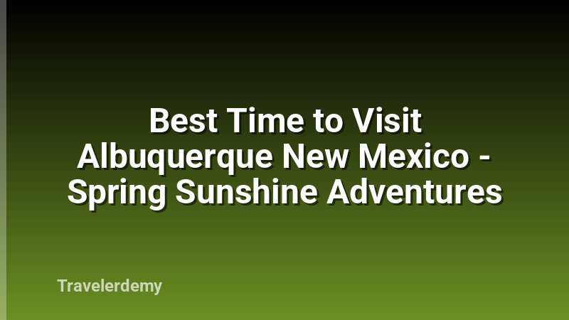 Best Time to Visit Albuquerque New Mexico - Spring Sunshine Adventures