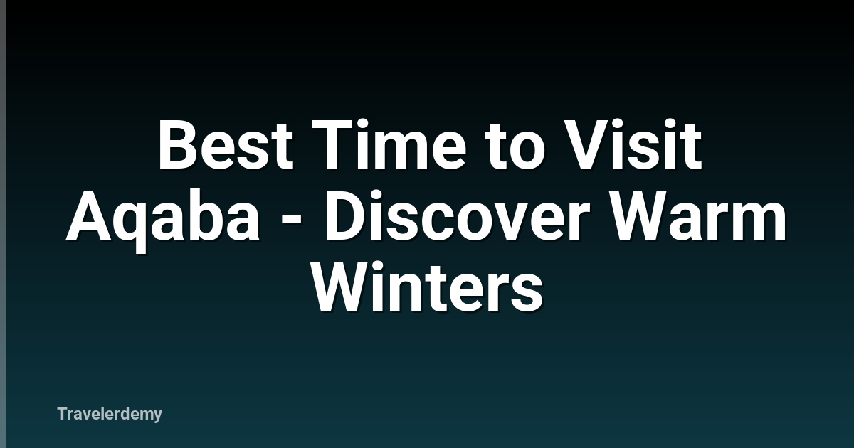 Best Time to Visit Aqaba - Discover Warm Winters
