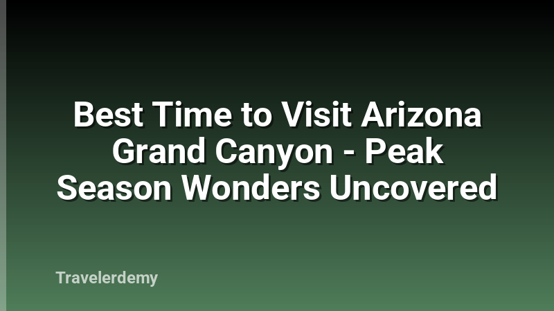 Best Time to Visit Arizona Grand Canyon - Peak Season Wonders Uncovered