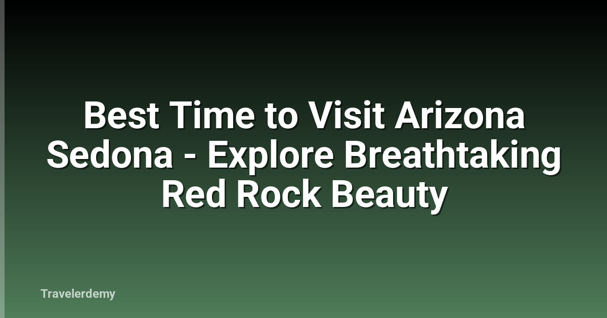 Best Time to Visit Arizona Sedona - Explore Breathtaking Red Rock Beauty