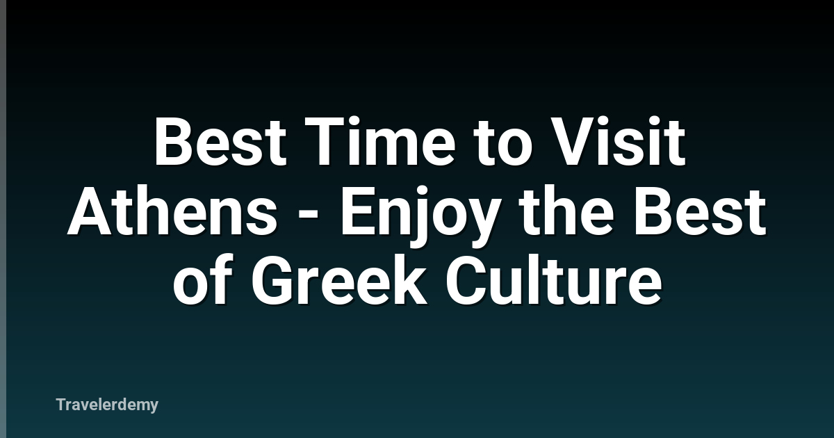 Best Time to Visit Athens - Enjoy the Best of Greek Culture