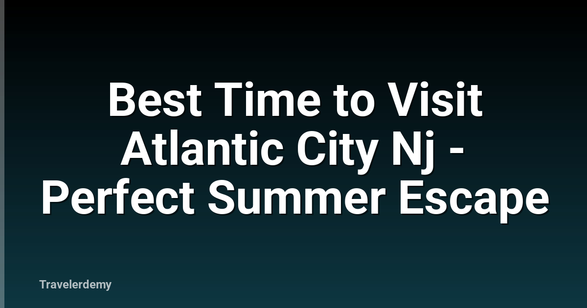 Best Time to Visit Atlantic City Nj - Perfect Summer Escape