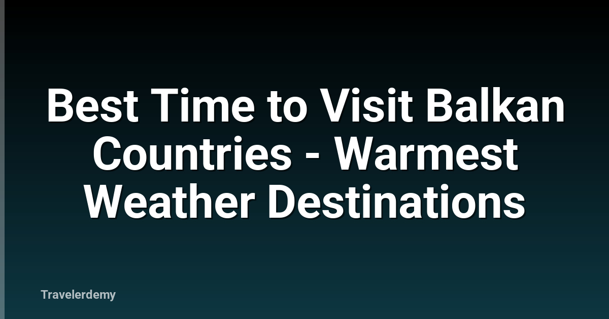 Best Time to Visit Balkan Countries - Warmest Weather Destinations