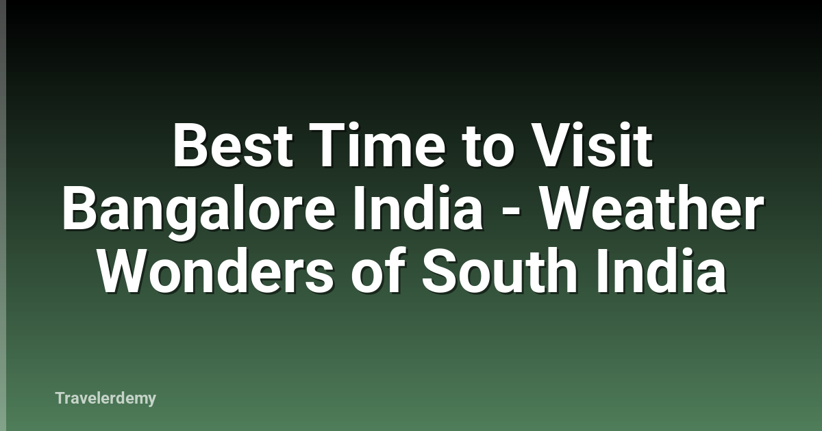 Best Time to Visit Bangalore India - Weather Wonders of South India