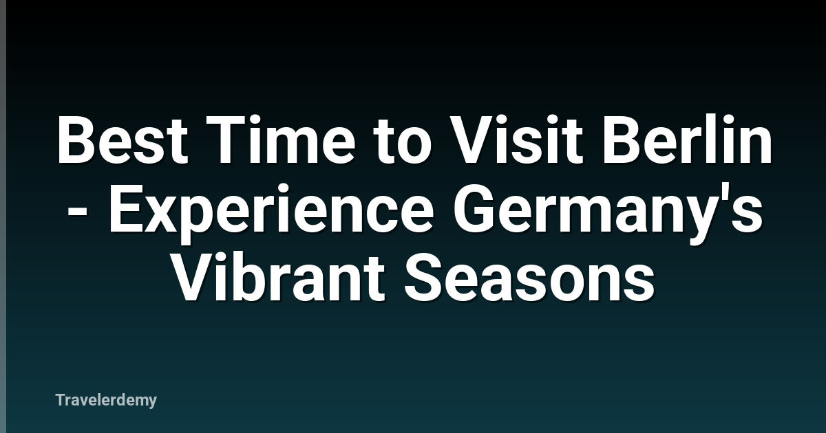 Best Time to Visit Berlin - Experience Germany's Vibrant Seasons