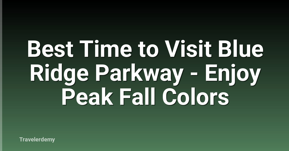 Best Time to Visit Blue Ridge Parkway - Enjoy Peak Fall Colors