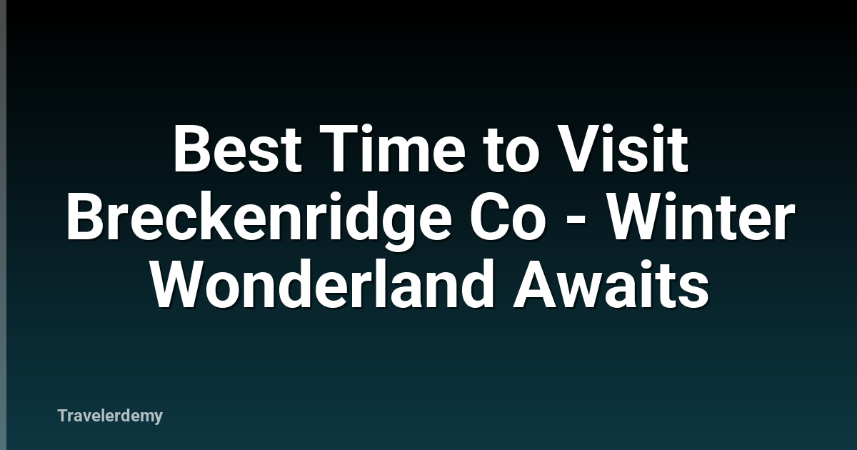 Best Time to Visit Breckenridge Co - Winter Wonderland Awaits