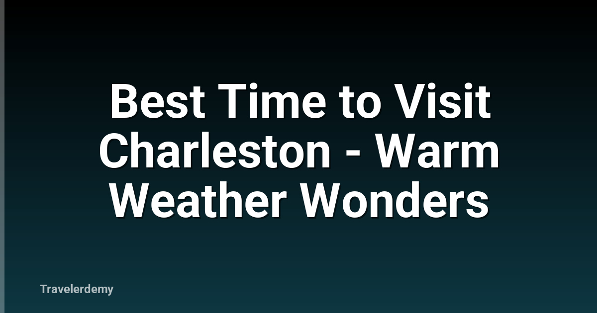 Best Time to Visit Charleston - Warm Weather Wonders