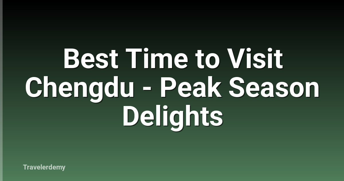 Best Time to Visit Chengdu - Peak Season Delights