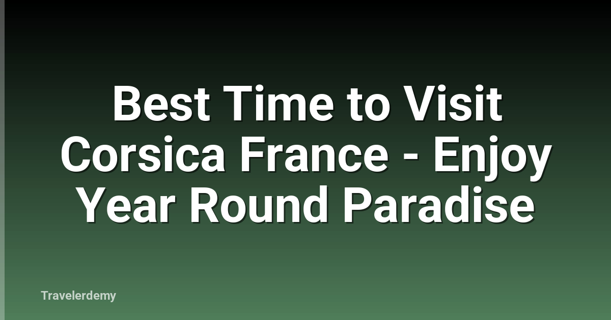 Best Time to Visit Corsica France - Enjoy Year Round Paradise
