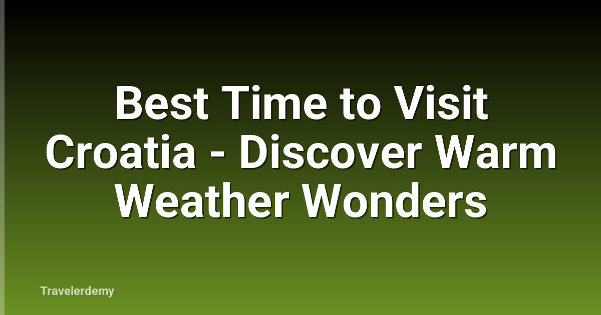 Best Time to Visit Croatia - Discover Warm Weather Wonders
