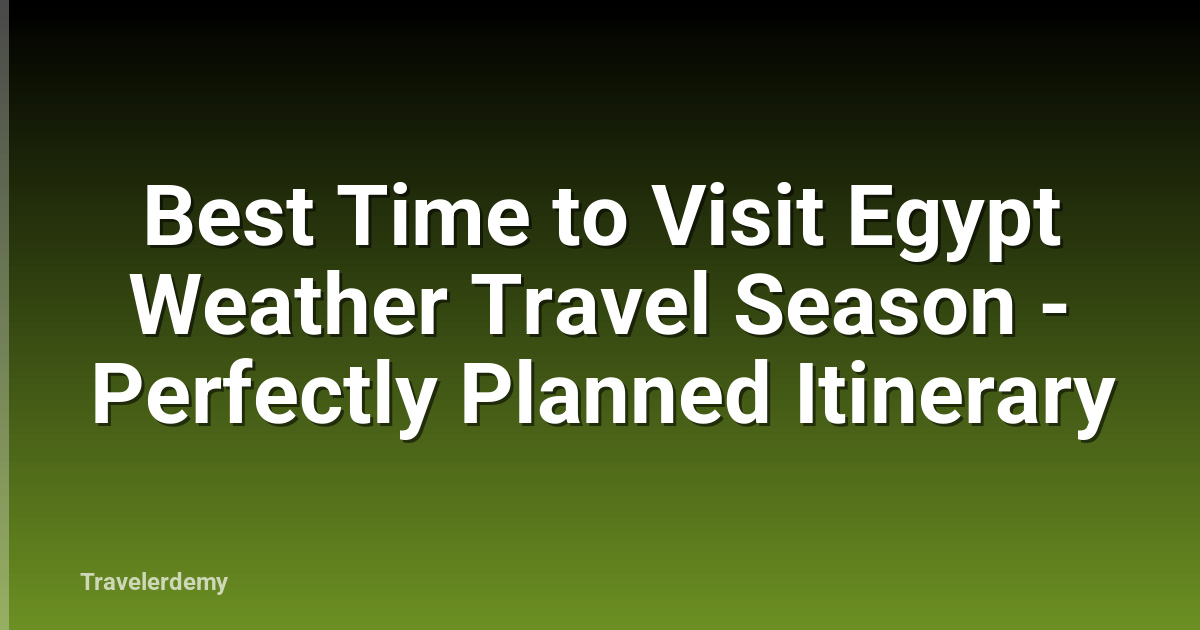 Best Time to Visit Egypt Weather Travel Season - Perfectly Planned Itinerary
