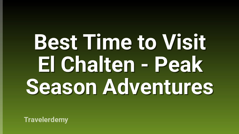 Best Time to Visit El Chalten - Peak Season Adventures