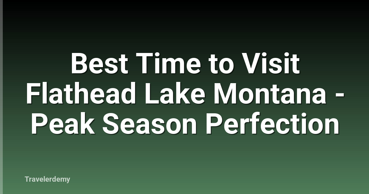 Best Time to Visit Flathead Lake Montana - Peak Season Perfection