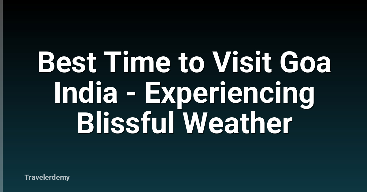 Best Time to Visit Goa India - Experiencing Blissful Weather