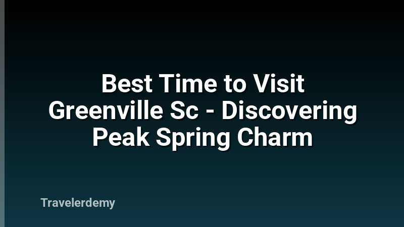 Best Time to Visit Greenville Sc - Discovering Peak Spring Charm