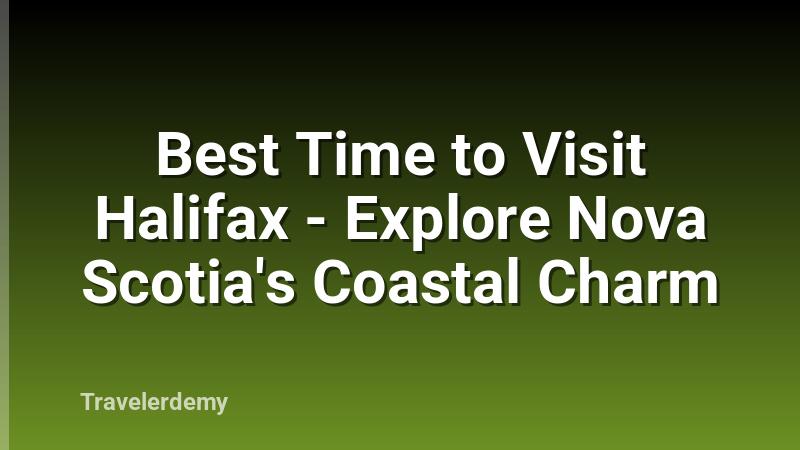 Best Time to Visit Halifax - Explore Nova Scotia's Coastal Charm