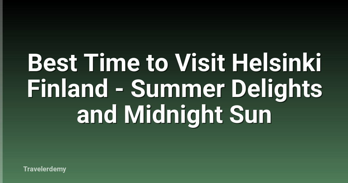 Best Time to Visit Helsinki Finland - Summer Delights and Midnight Sun