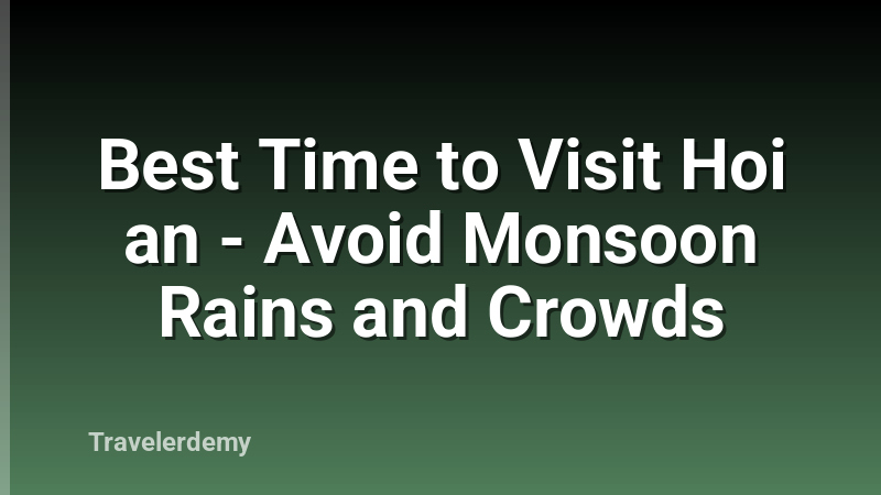 Best Time to Visit Hoi an - Avoid Monsoon Rains and Crowds