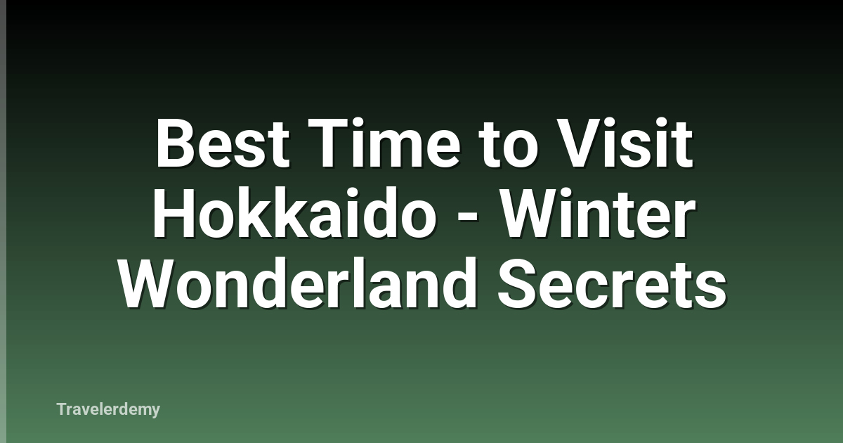 Best Time to Visit Hokkaido - Winter Wonderland Secrets