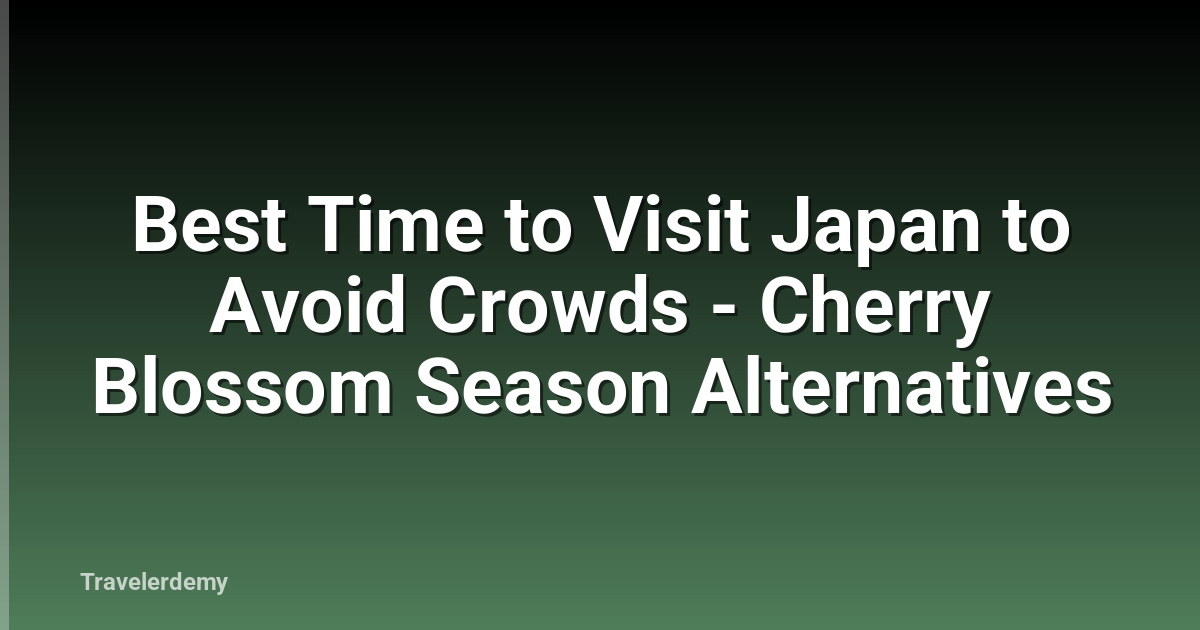 Best Time to Visit Japan to Avoid Crowds - Cherry Blossom Season Alternatives