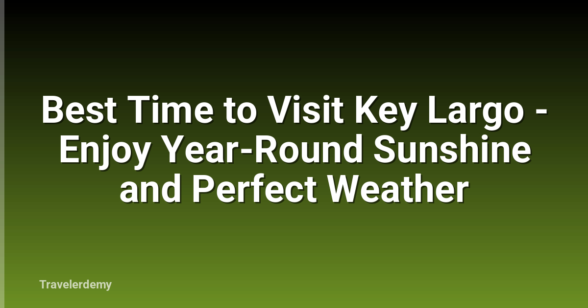 Best Time to Visit Key Largo - Enjoy Year-Round Sunshine and Perfect Weather