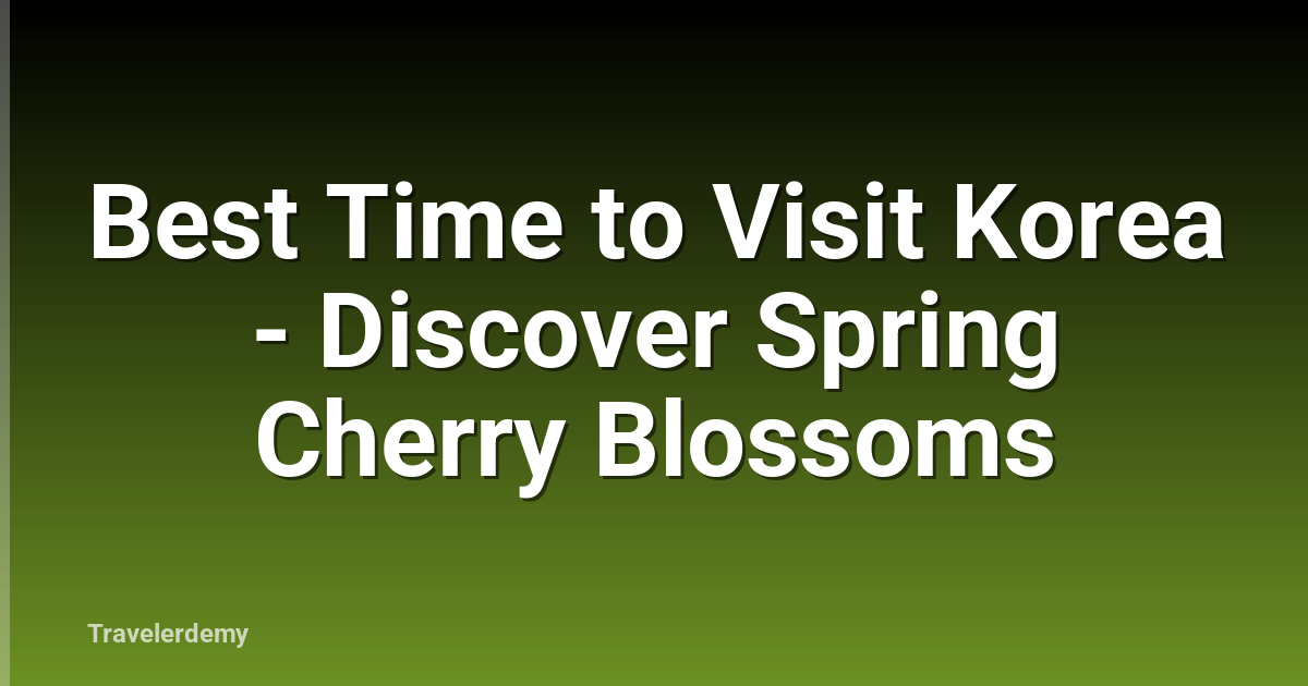 Best Time to Visit Korea - Discover Spring Cherry Blossoms