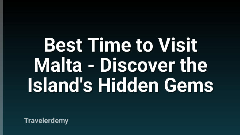 Best Time to Visit Malta - Discover the Island's Hidden Gems