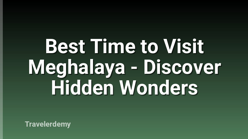 Best Time to Visit Meghalaya - Discover Hidden Wonders