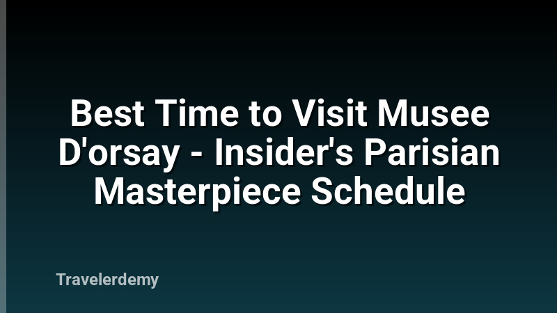 Best Time to Visit Musee D'orsay - Insider's Parisian Masterpiece Schedule
