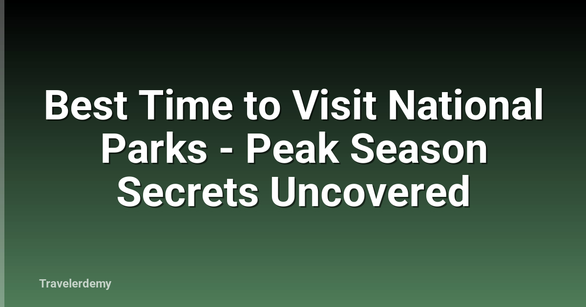 Best Time to Visit National Parks - Peak Season Secrets Uncovered