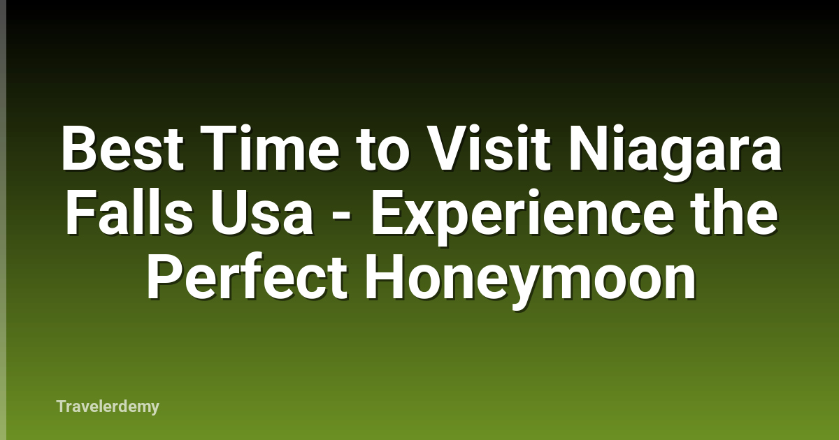Best Time to Visit Niagara Falls Usa - Experience the Perfect Honeymoon