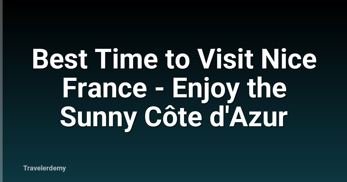 Best Time to Visit Nice France - Enjoy the Sunny Côte d'Azur