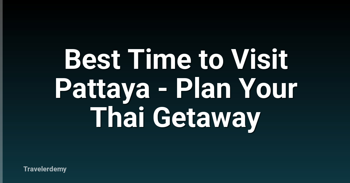 Best Time to Visit Pattaya - Plan Your Thai Getaway