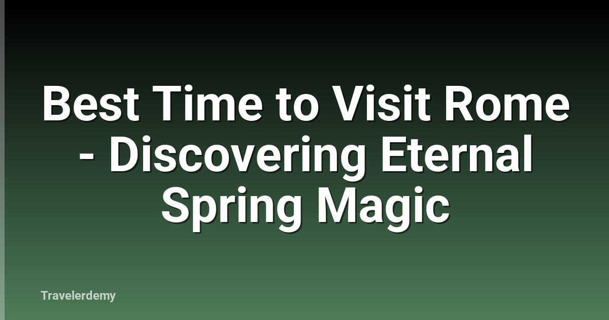 Best Time to Visit Rome - Discovering Eternal Spring Magic