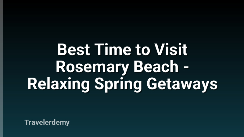 Best Time to Visit Rosemary Beach - Relaxing Spring Getaways