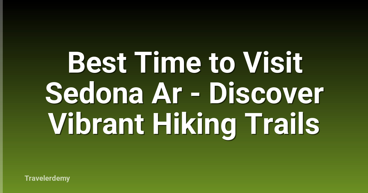 Best Time to Visit Sedona Ar - Discover Vibrant Hiking Trails