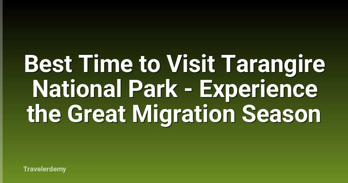 Best Time to Visit Tarangire National Park - Experience the Great Migration Season