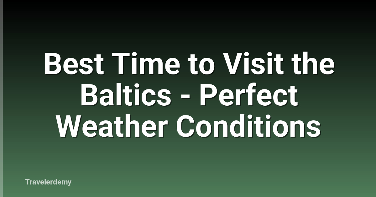 Best Time to Visit the Baltics - Perfect Weather Conditions
