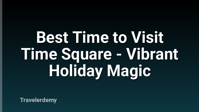 Best Time to Visit Time Square - Vibrant Holiday Magic