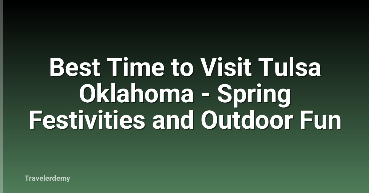 Best Time to Visit Tulsa Oklahoma - Spring Festivities and Outdoor Fun