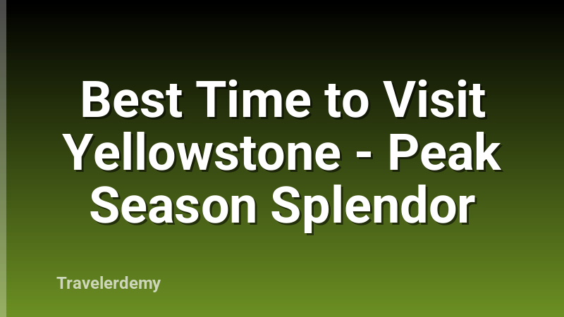 Best Time to Visit Yellowstone - Peak Season Splendor