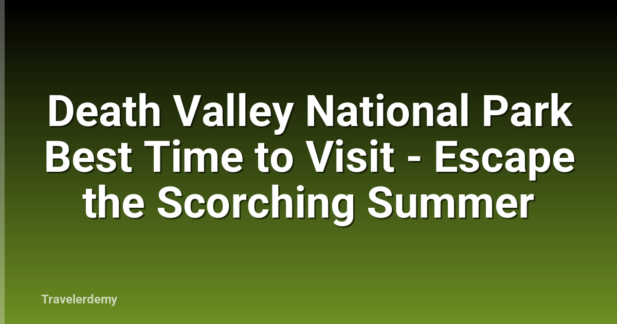 Death Valley National Park Best Time to Visit - Escape the Scorching Summer