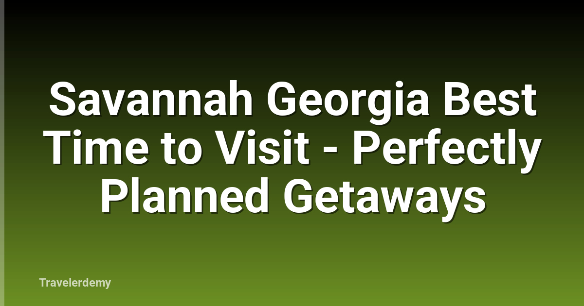Savannah Georgia Best Time to Visit - Perfectly Planned Getaways