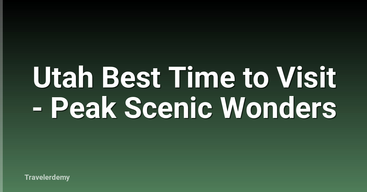 Utah Best Time to Visit - Peak Scenic Wonders