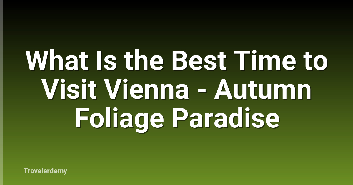 What Is the Best Time to Visit Vienna - Autumn Foliage Paradise