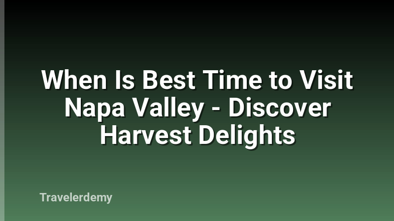 When Is Best Time to Visit Napa Valley - Discover Harvest Delights