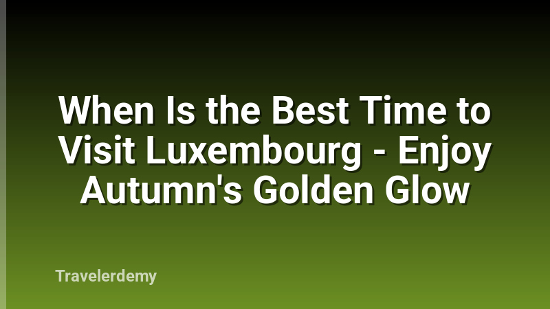 When Is the Best Time to Visit Luxembourg - Enjoy Autumn's Golden Glow